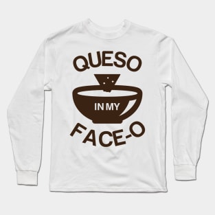 Queso in my Face-O Long Sleeve T-Shirt